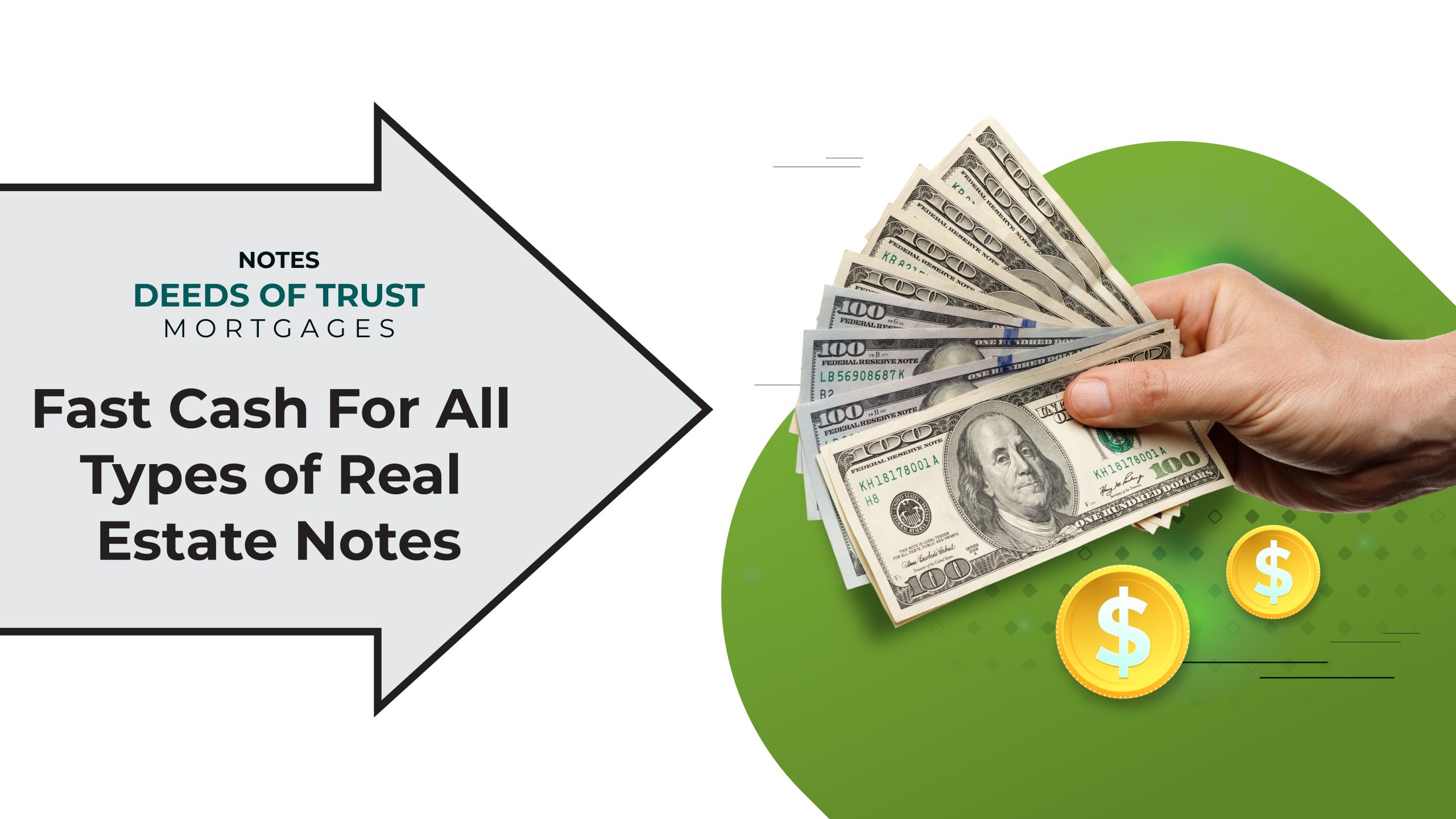 A banner with a large arrow pointing to a hand holding a fan of cash. The text on the banner reads: "Fast Cash For All Types of Real Estate Notes." The image also includes smaller text for "Notes," "Deeds of Trust," and "Mortgages" and two gold dollar-sign coins.